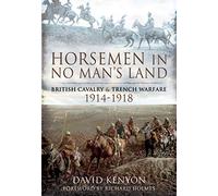 Horsemen in No Man's Land: British Cavalry and Trench Warfare, 1914-1918