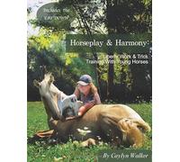 Horseplay and Harmony: Liberty Work and Trick Training With Young Horses