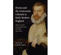 Horses and the Aristocratic Lifestyle in Early Modern England: William Cavendish, First Earl of Devonshire (1551-1626) and his Horses