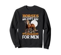Horses Are God's Way Of Apologizing For Men Sweatshirt