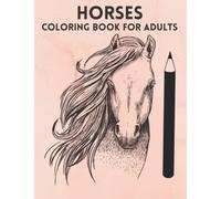 Horses Coloring Book For Adults: Coloring Book With Many Horses Illustrations For Relaxation And Stress Relief