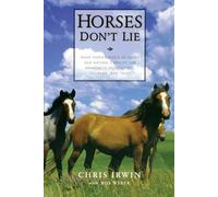 Horses Don't Lie: What Horses Teach Us About Our Natural Capacity for Awareness, Confidence, Courage, and Trust by Chris Irwin (2001-06-28)