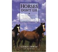 [Horses Don't Lie: What Horses Teach Us About Our Natural Capacity for Awareness, Confidence, Courage, and Trust] [By: Irwin, Chris] [June, 2001]