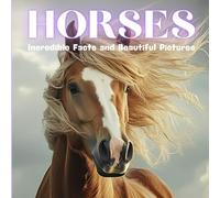 Horses for Kids: Incredible Facts and Beautiful Pictures for Boys and Girls Ages 6-10