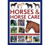 Horses & Horse Care : A directory of 75 breeds and practical advice on caring for your horse