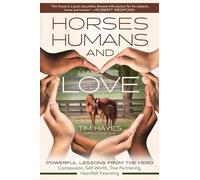 Horses, Humans, and Love: Powerful Lessons in Compassion, Self-Worth, and Heartfelt Partnering and Parenting from the Herd
