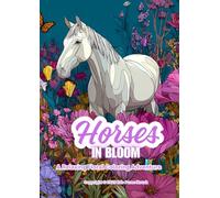 Horses In Bloom: A Relaxing Floral Coloring Adventure (In Bloom Coloring Series)