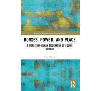 Horses, Power and Place : A More-Than-Human Geography of Equine Britain
