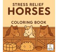 Horses Stress Relief Coloring Book: A Relaxing and Creative Escape for All Ages: Cute & Comfy Horses Coloring Book | Perfect for Relaxation, Stress Relief, and Creative Fun