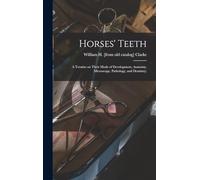 Horses' Teeth: A Treatise on Their Mode of Development, Anatomy, Microscopy, Pathology, and Dentistry;