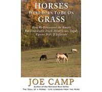 Horses Were Born to be on Grass: How We Discovered the Simple But Undeniable Truth About Grass, Sugar, Equine Diet, & Lifestyle