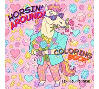 Horsin' Around Coloring Book: A Funny Horses Coloring Book for Adults & Teens | Cool, Whimsical, Playful, Naughty Horses, Retro 80s Patterns | Stress Relief, Humor, Creativity and Relaxation