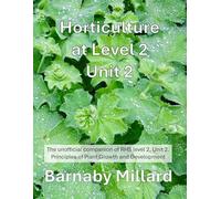 Horticulture at Level 2. Unit 2: The unofficial companion of RHS level 2, Unit 2. Principles in Plant Growth and Development