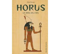 Horus - Le dieu du ciel: Découvrez le médiateur céleste et le roi mythique, plongez dans les combats d'Horus contre Seth