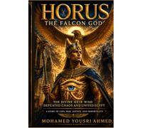 Horus: The Falcon God: The Divine Heir Who Defeated Chaos and United Egypt