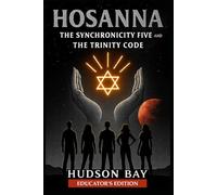 HOSANNA: The Synchronicity Five and The Trinity Code: 7 (Books for Educators - Teaching, Homeschooling & Counselling - Inspiration, insight, and real tools for modern education.)