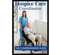 Hospice Care Coordinator - The Comprehensive Guide: Empowering Compassionate Leadership and Navigating End-of-Life Services with Confidence