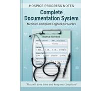 Hospice Progress Notes: Complete Documentation System: Medicare-Compliant Logbook for Nurses with 120 Daily Entries Symptom Management, Pain ... Tools for Hospice & Palliative Care