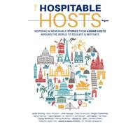 Hospitable Hosts: Inspiring & Memorable Stories From Airbnb Hosts Around The World To Educate & Motivate