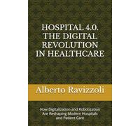 HOSPITAL 4.0. THE DIGITAL REVOLUTION IN HEALTHCARE: How Digitalization and Robotization Are Reshaping Modern Hospitals and Patient Care
