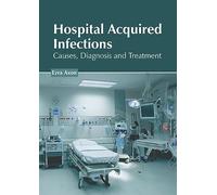 Hospital Acquired Infections: Causes, Diagnosis and Treatment