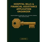 Hospital Bills & Financial Assistance Application Organizer: Large Print Binder for Hospital Bills, Forms, Documents, Deadlines, Status, Payments & Notes