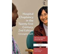 Hospital Chaplaincy in the Twenty-first Century: The Crisis of Spiritual Care on the NHS (Explorations in Practical, Pastoral and Empirical Theology)