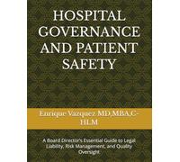 HOSPITAL GOVERNANCE AND PATIENT SAFETY: A Board Director’s Essential Guide to Legal Liability, Risk Management, and Quality Oversight