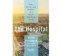Hospital: Life, Death, and Dollars in a Small American Town