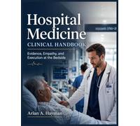 Hospital Medicine Clinical Handbook: Evidence, Empathy, and Execution at the Bedside