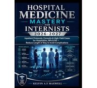 HOSPITAL MEDICINE MASTERY FOR INTERNISTS 2026-2027: Inpatient Protocols, Consults & High-Yield Cases for Hospitalists, NPs & PA - Reduce Length of Stay & Avoid Complications