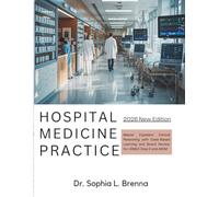 Hospital Medicine Practice: Master Inpatient Clinical Reasoning with Case-Based Learning and Board Review for USMLE Step 2 and ABIM