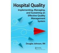Hospital Quality : Implementing, Managing, and Sustaining an Effective Quality Management System