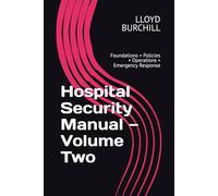 Hospital Security Manual - Volume Two: Foundations • Policies • Operations • Emergency Response