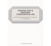 Hospital Stay & Inpatient Coordination Log: A Structured System for Managing Admissions, Inpatient Care, and Discharge Follow-Up