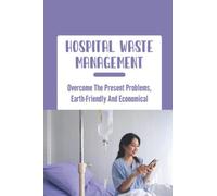 Hospital Waste Management: Overcome The Present Problems, Earth-Friendly And Economical