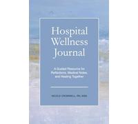 Hospital Wellness Journal: A Guided Resource for Reflections, Medical Notes, and Healing Together