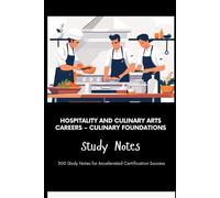Hospitality and Culinary Arts Careers - Culinary Foundations Study Notes: 500 Study Notes for Accelerated Certification Success