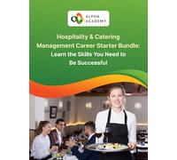 Hospitality & Catering Management Career Starter Bundle: Learn the Skills You Need to Be Successful - Alpha Academy