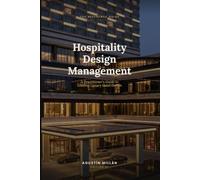 Hospitality Design Management: A Practitioner's Guide to Leading Luxury Hotel Design