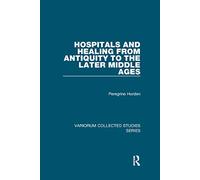 Hospitals and Healing from Antiquity to the Later Middle Ages: 881 (Variorum Collected Studies)