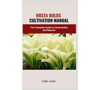 HOSTA BULBS CULTIVATION MANUAL: The Complete Guide to Hosta Bulbs and Beyond