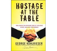 Hostage at the Table: How Leaders Can Overcome Conflict, Influence Others, and Raise Performance (J-B Warren Bennis Series)