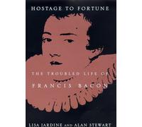 Hostage to Fortune: The Troubled Life of Francis Bacon