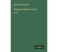 Hostages to Fortune. A Novel: Vol. III