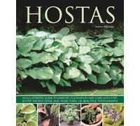 Hostas: An Illustrated Guide to Varieties, Cultivation and Care: an Illustrated Guide to Varieties, Cultivation and Care, with Step-by-step Instructions and More Than 130 Beautiful Photographs