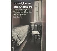 Hostel, House and Chambers: Accommodating the Victorian and Edwardian Working Woman