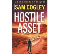 Hostile Asset: A BRAND NEW High-Octane Action Adventure Thriller from Sam Cogley (Dane Winter, 1)
