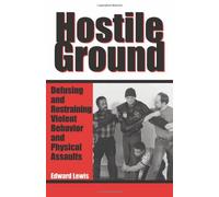 Hostile Ground: Defusing and Restraining Violent Behavior and Physical Assaults