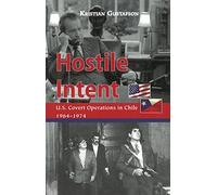 Hostile Intent: U.S. Covert Operations in Chile, 1964-1974